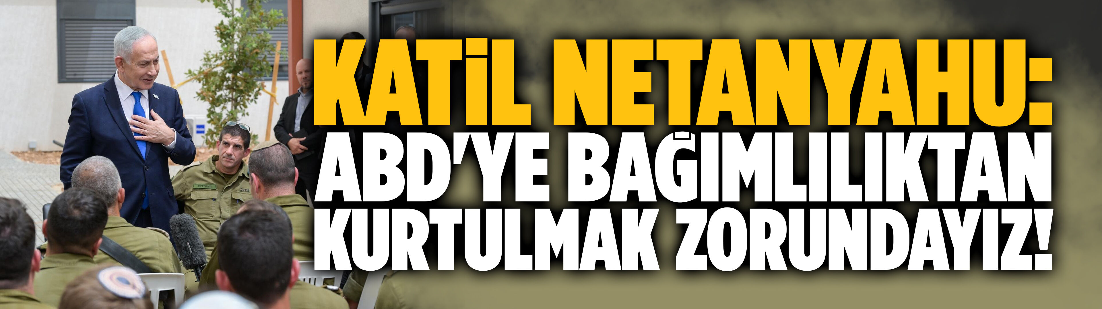 Netanyahu: ABD'ye bağımlılıktan kurtulmak zorundayız!