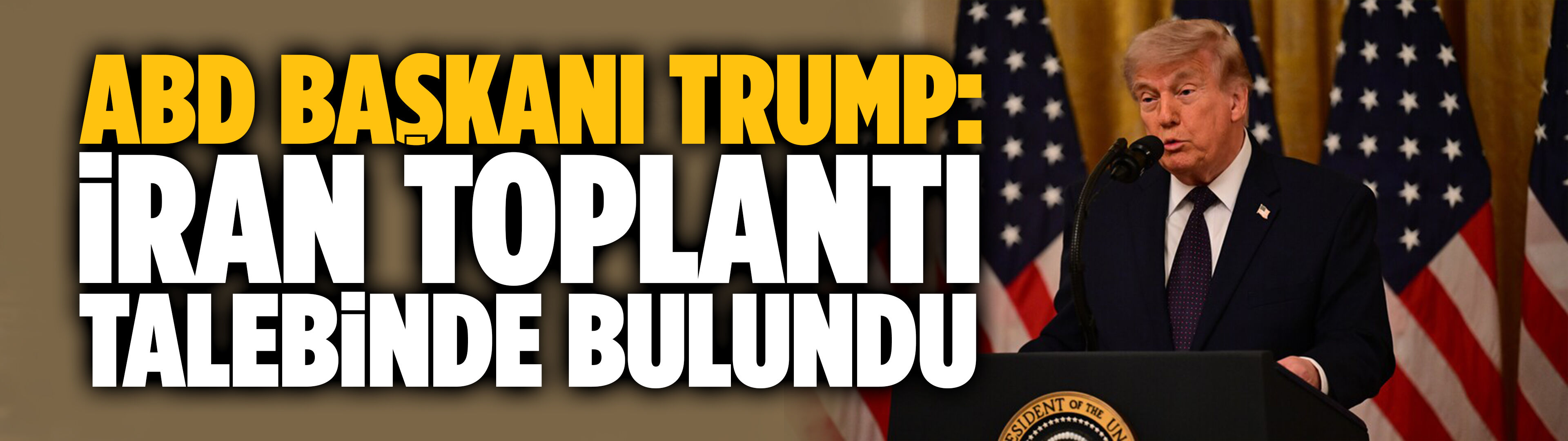 Trump: İran, toplantı talebinde bulundu