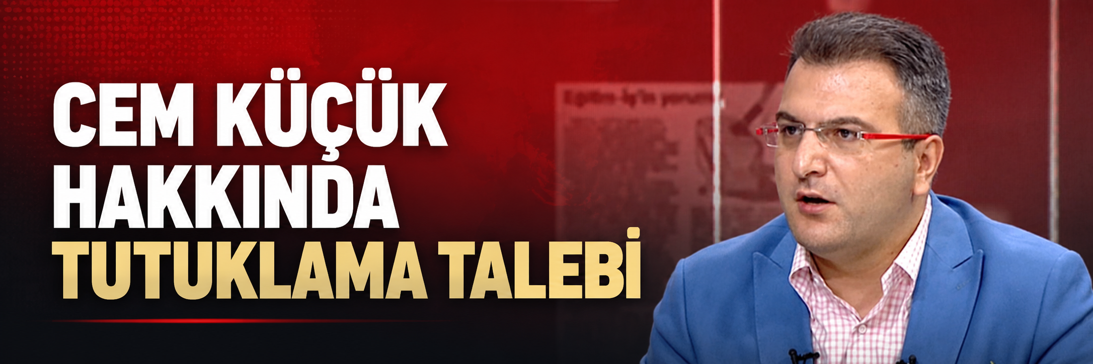 Cem Küçük hakkında tutuklama talebi