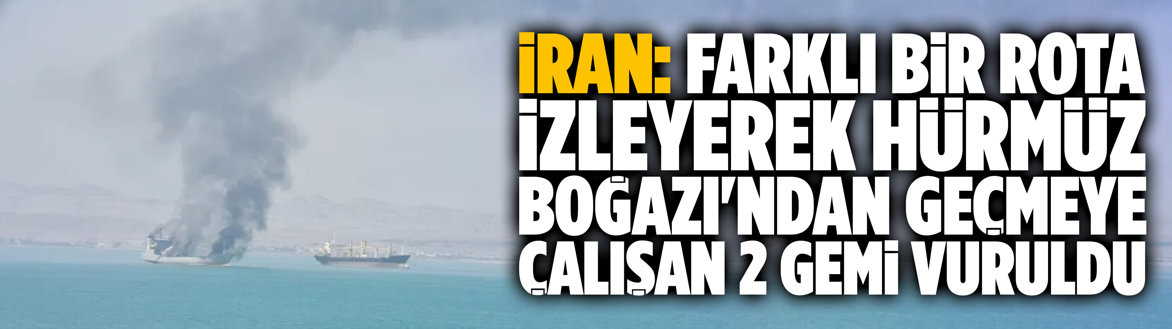 İran: Farklı bir rota izleyerek Hürmüz Boğazı'ndan geçmeye çalışan 2 gemi vuruldu
