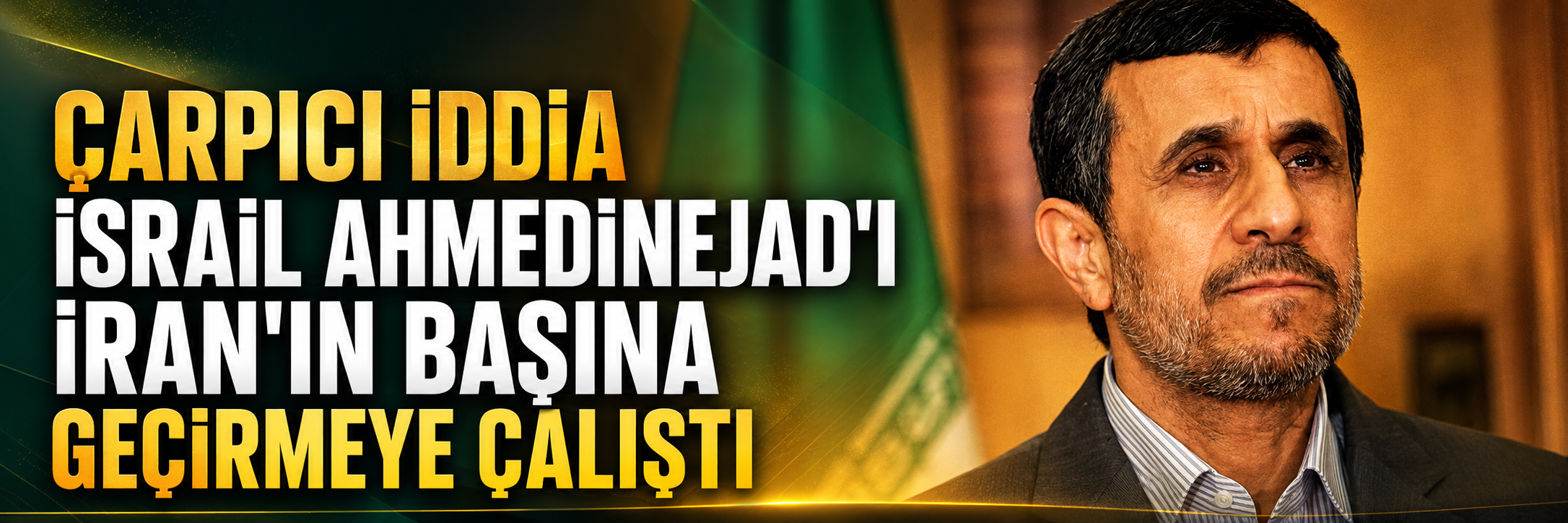 İsrail Ahmedinejad'ı İran'ın başına geçirmeye mi çalıştı?