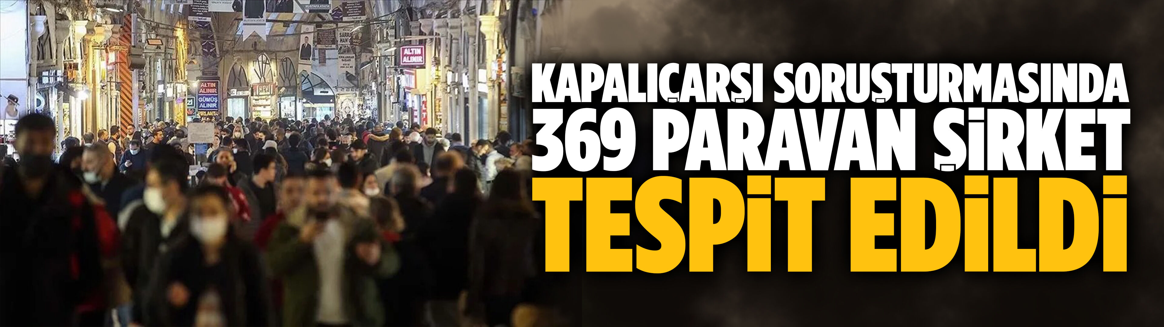 Kapalıçarşı soruşturmasında 369 paravan şirket tespit edildi