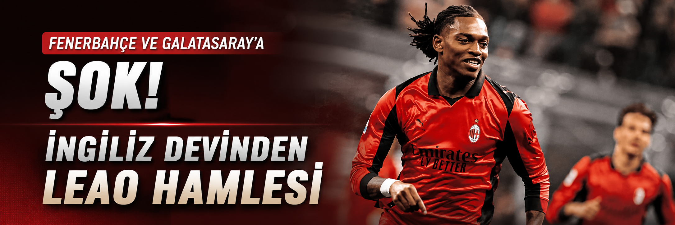 Fenerbahçe ve Galatasaray'a şok:! İngiliz devinden Leao hamlesi