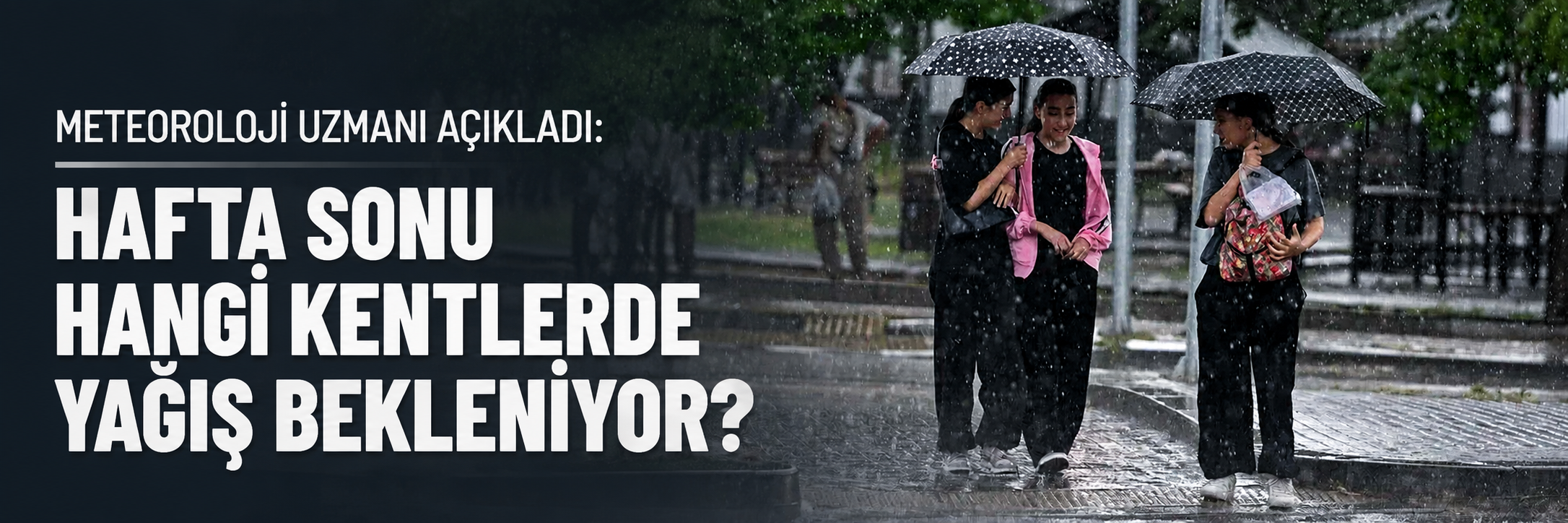 Meteoroloji uzmanı açıkladı: Hafta sonu hangi kentlerde yağış bekleniyor?