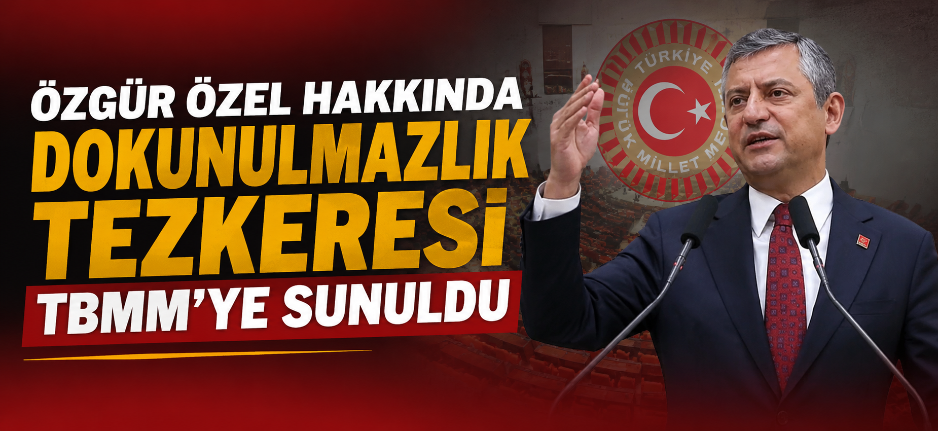 Özgür Özel hakkında dokunulmazlık tezkeresi TBMM'ye sunuldu