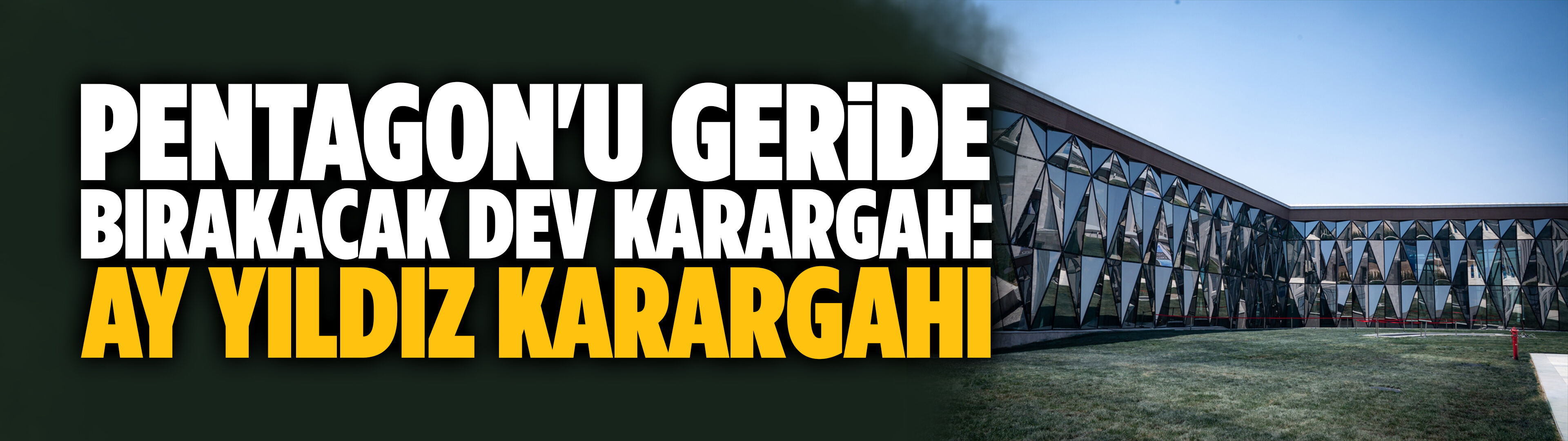 Pentagon'u geride bırakacak dev karargah: Ay Yıldız Karargahı