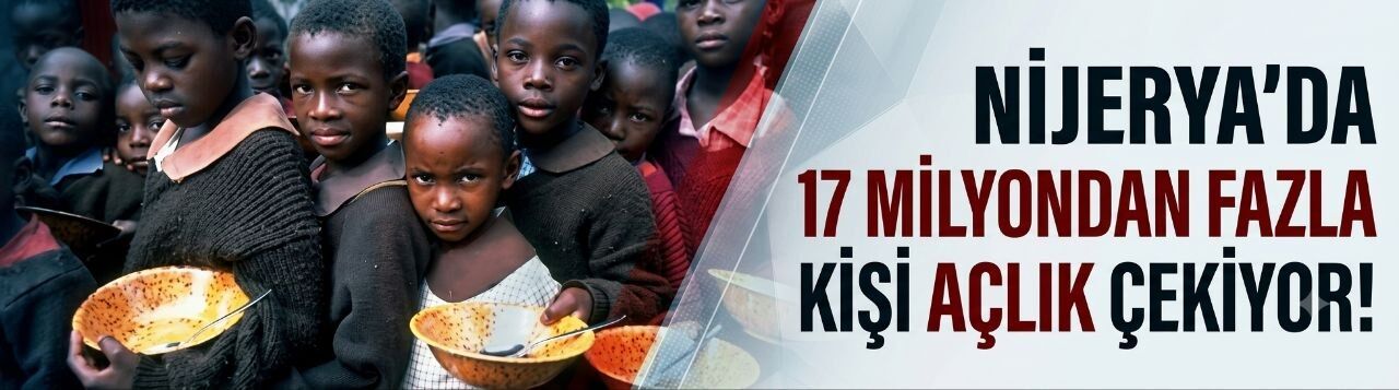 Nijerya'da 17 milyondan fazla kişi açlık çekiyor!