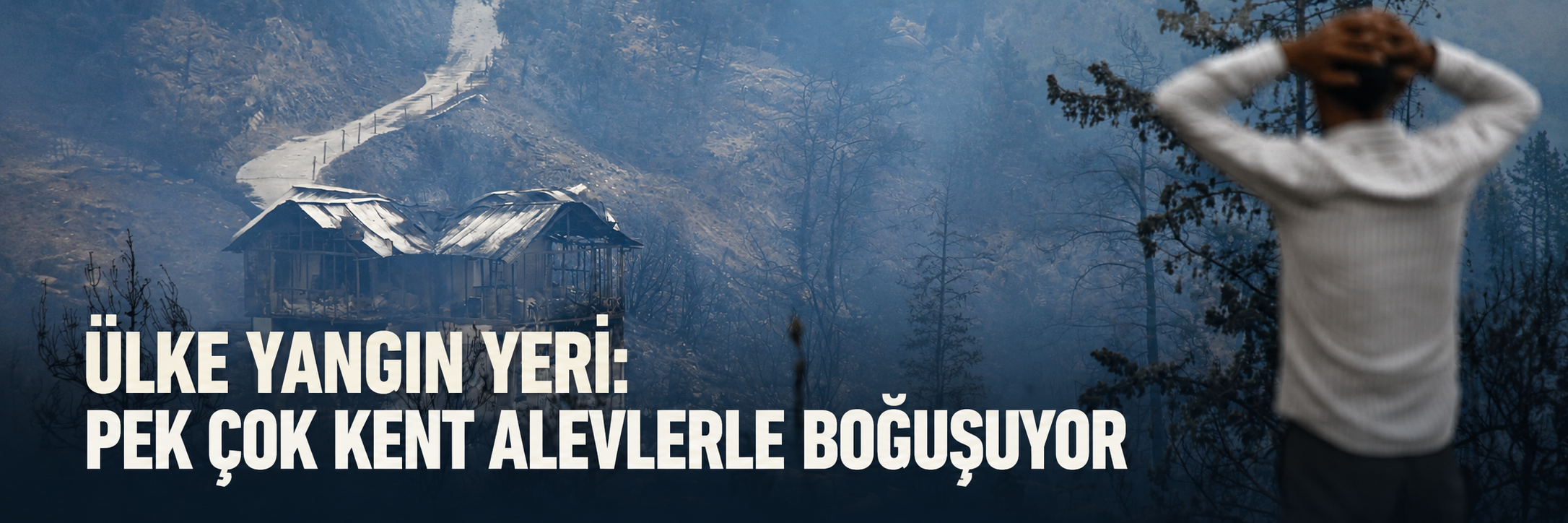 Ülke yangın yeri: Pek çok kent alevlerle boğuşuyor
