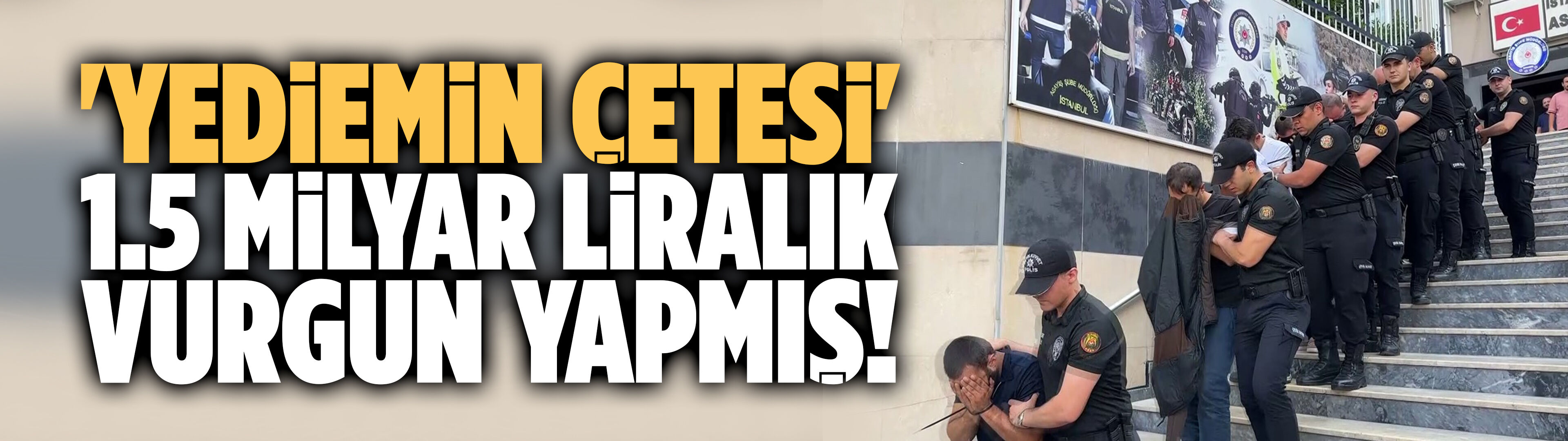 'Yediemin çetesi' 1.5 milyar liralık vurgun yapmış!