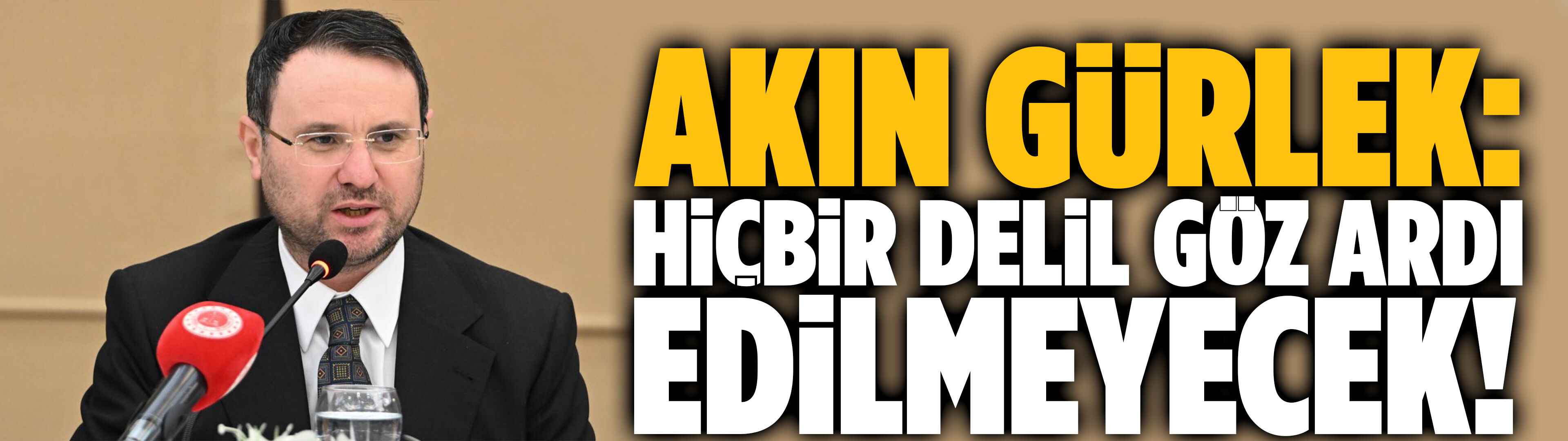 Akın Gürlek: Hiçbir delil göz ardı edilmeyecek!