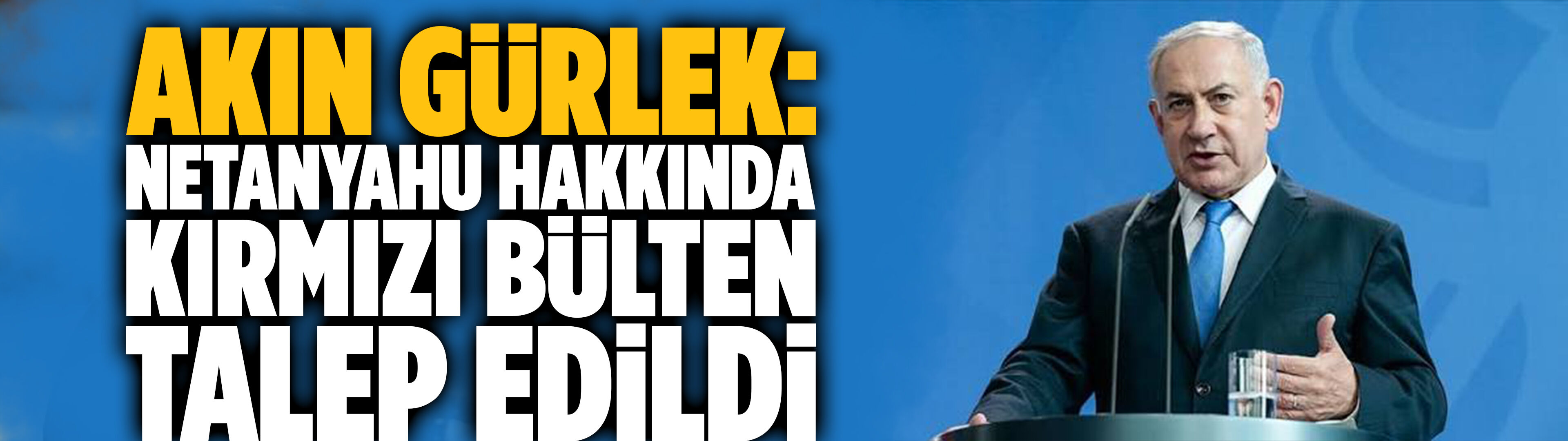 Akın Gürlek: Netanyahu hakkında kırmızı bülten talep edildi