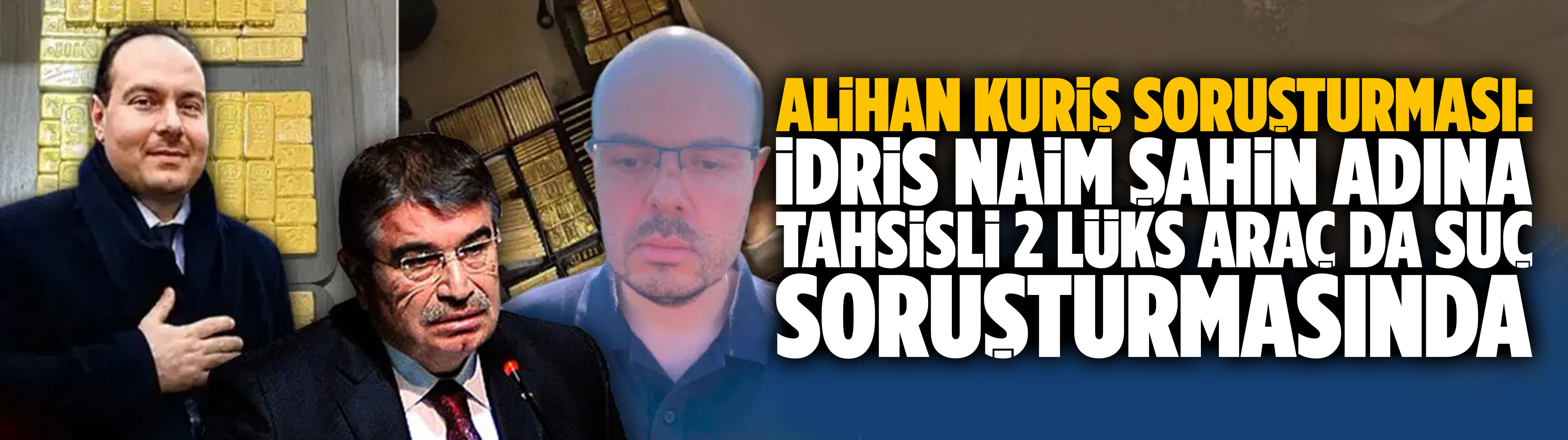 Alihan Kuriş soruşturması: İdris Naim Şahin adına tahsisli 2 lüks araç da suç soruşturmasında