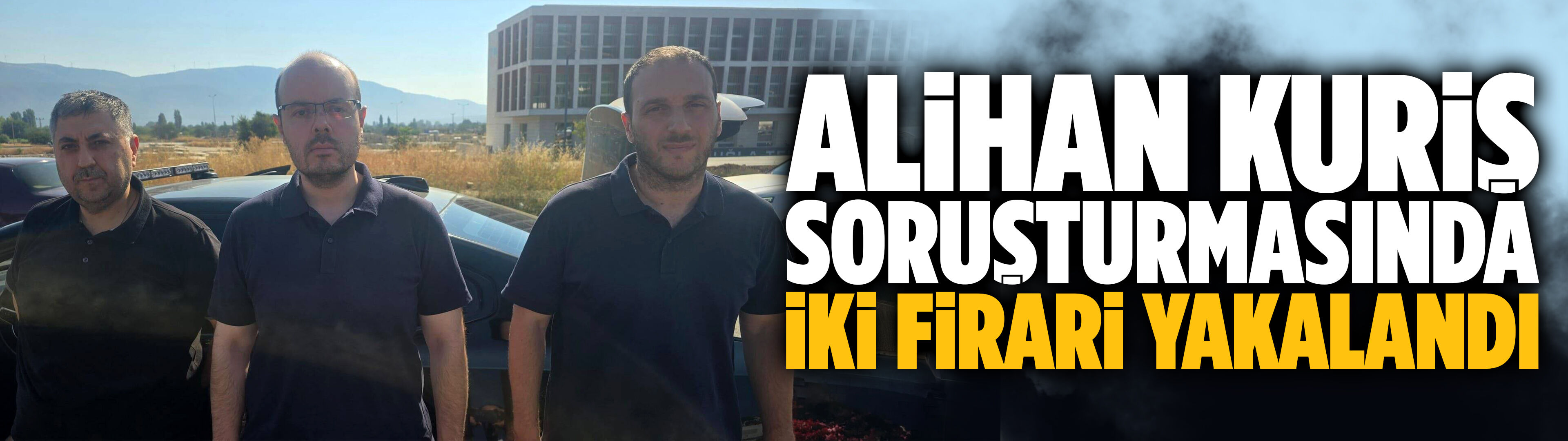 Alihan Kuriş soruşturmasında iki firari yakalandı