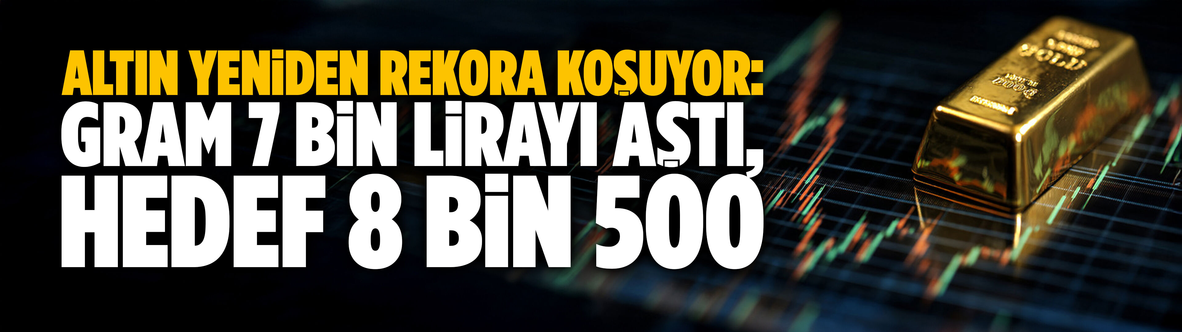 Altın yeniden rekora koşuyor: Gram 7 bin lirayı aştı, hedef 8 bin 500