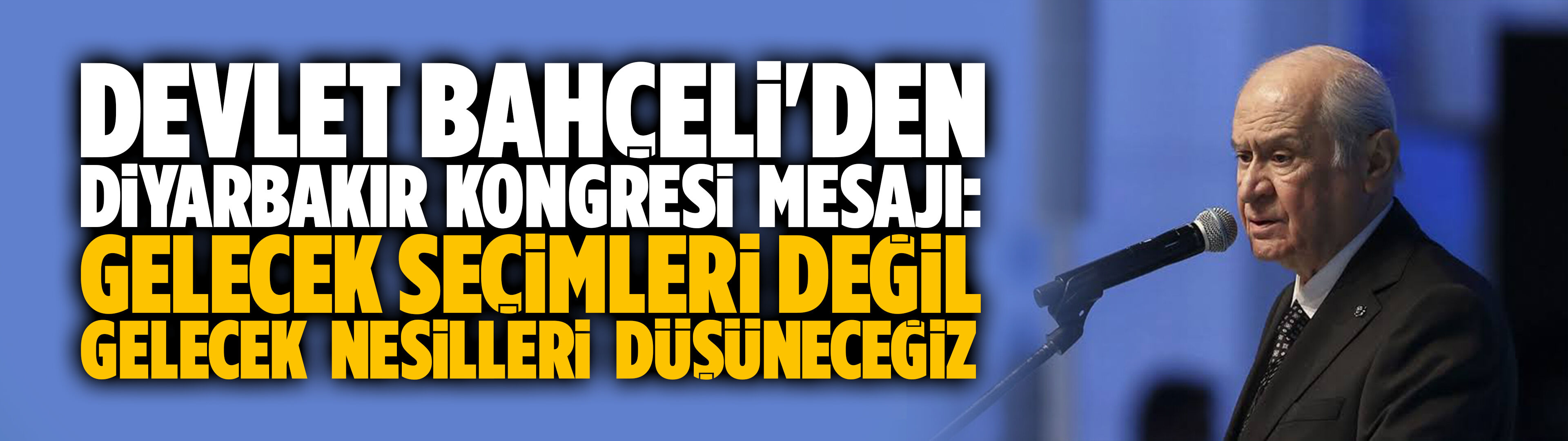 Bahçeli'den Diyarbakır Kongresi'ne mesaj: Gelecek seçimleri değil, gelecek nesilleri düşüneceğiz