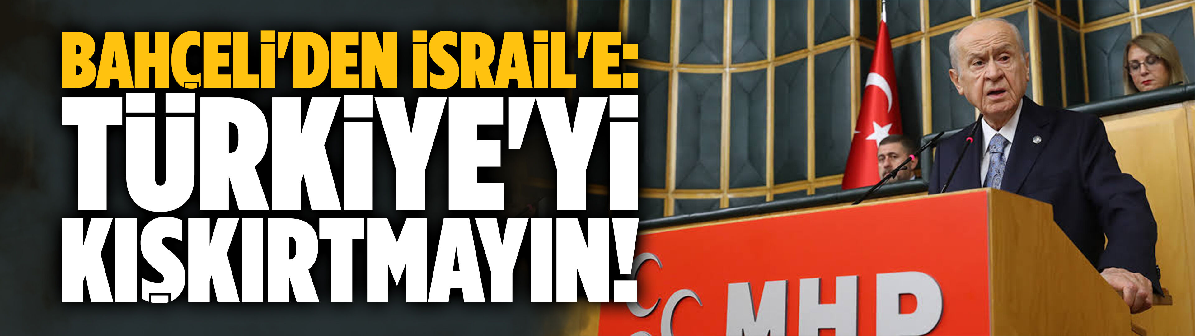 Bahçeli'den İsrail'e: Türkiye'yi kışkırtmamalı!