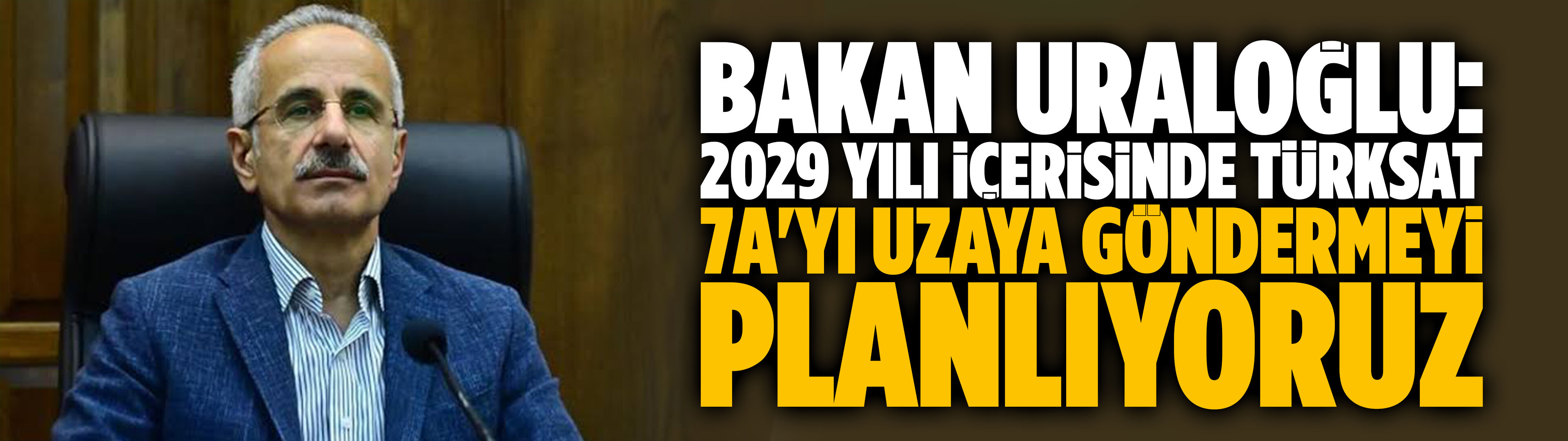 Bakan Uraloğlu: 2029 yılı içerisinde Türksat 7A'yı uzaya göndermeyi planlıyoruz