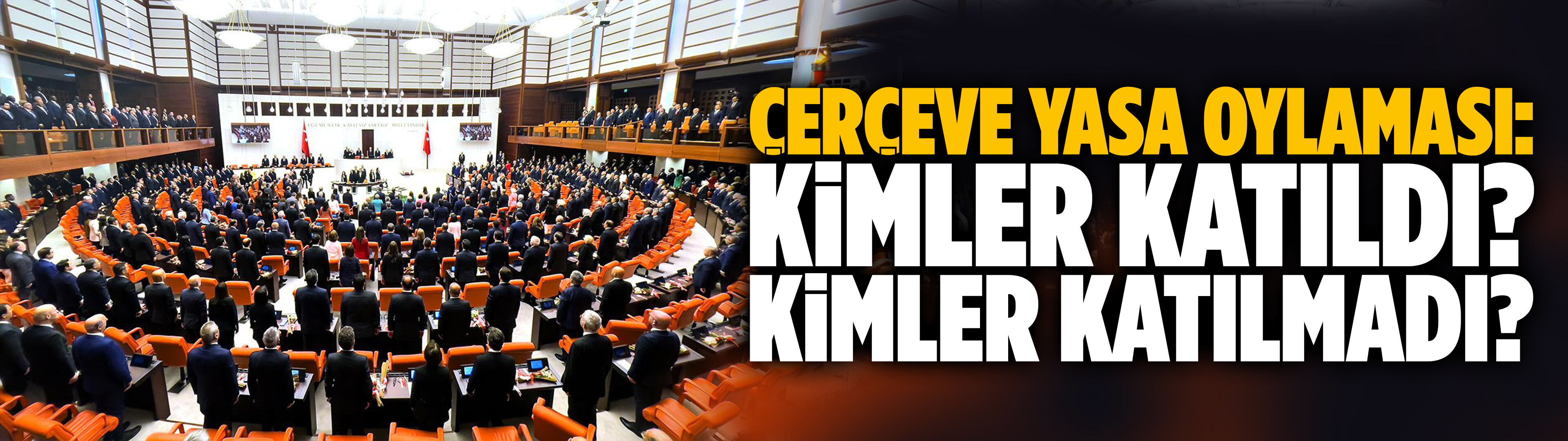 Çerçeve Yasa oylaması: Kimler katıldı, kimler katılmadı?