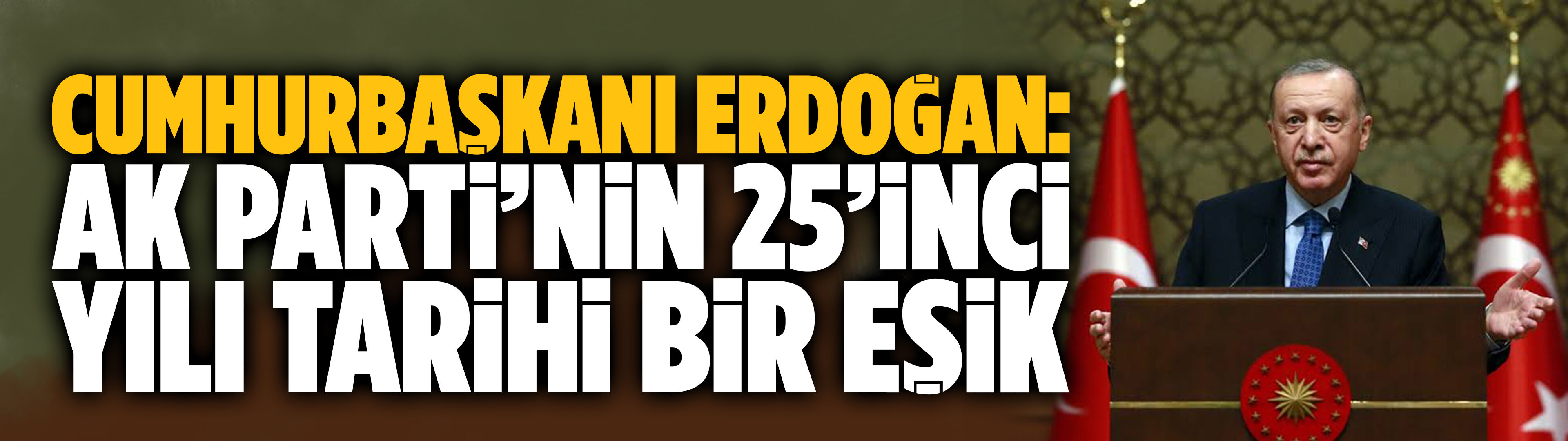Cumhurbaşkanı Erdoğan: AK Parti’nin 25’inci yılı tarihi bir eşik