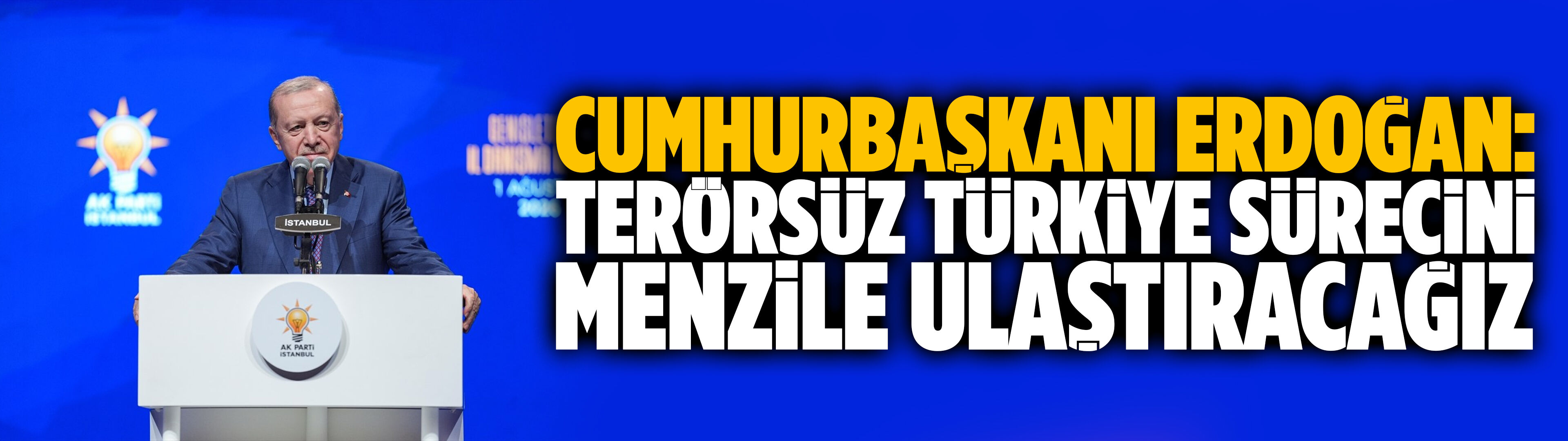 Erdoğan: Terörsüz Türkiye sürecini menzile ulaştıracağız