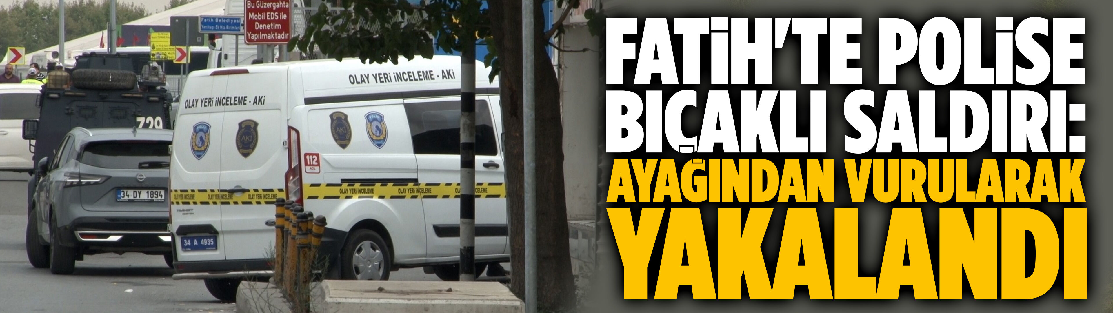 Fatih'te polise bıçaklı saldırı: Ayağından vurularak yakalandı