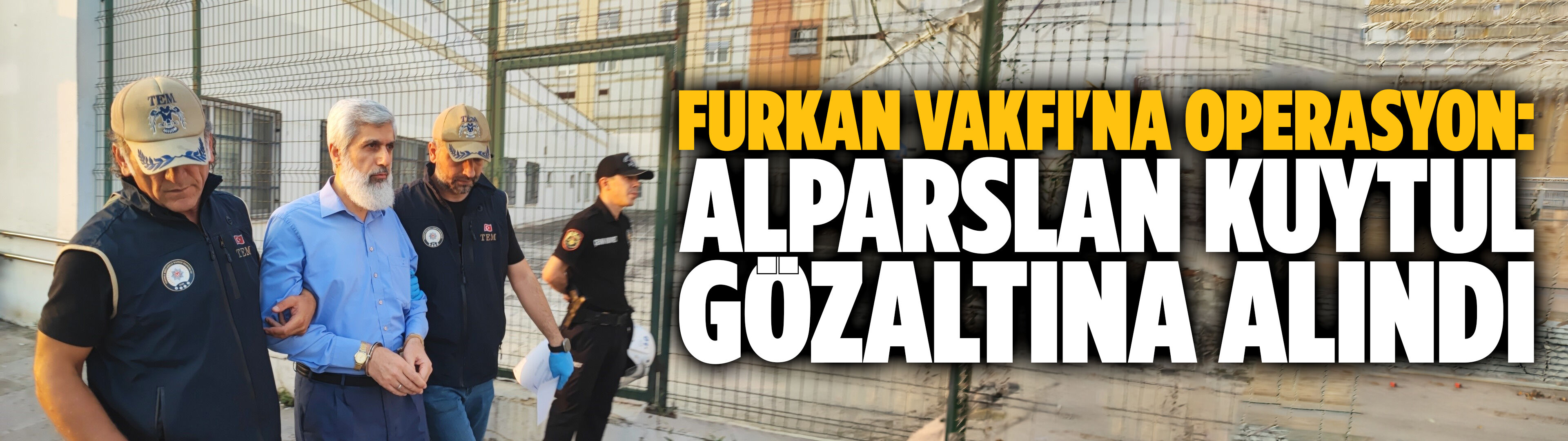 Furkan Vakfı'na operasyon: Alparslan Kuytul gözaltına alındı