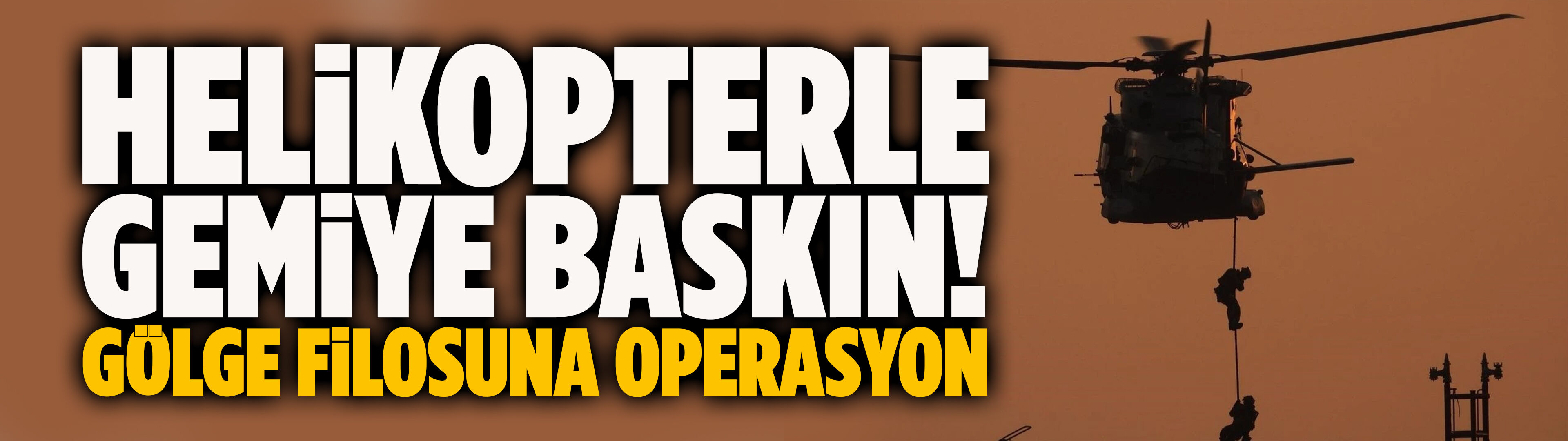 Helikopterle gemiye baskın! Gölge filosuna operasyon