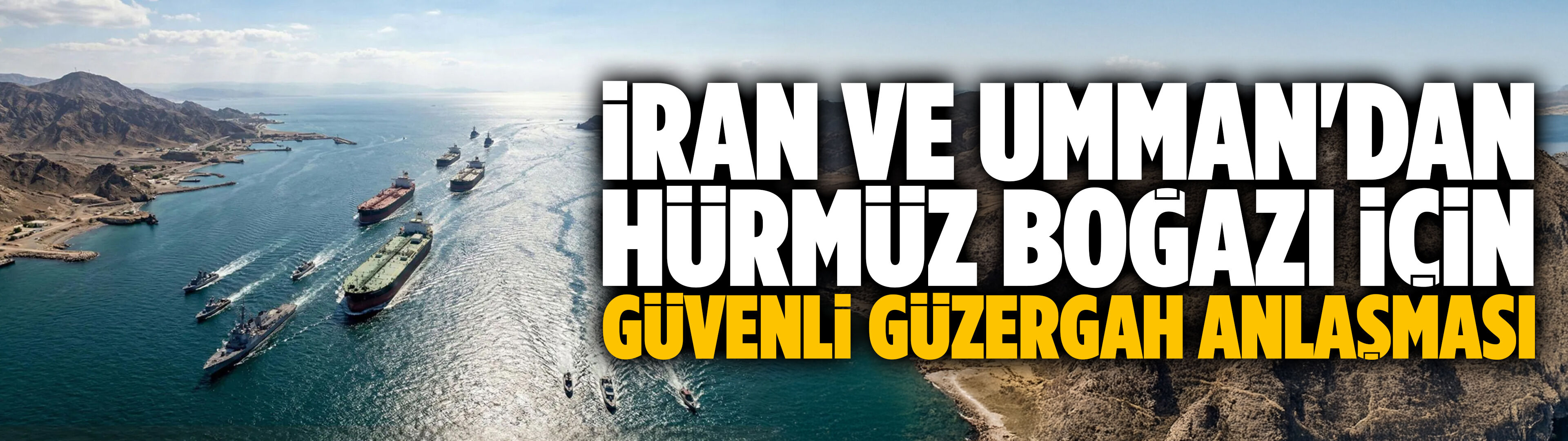İran ve Umman'dan Hürmüz Boğazı için güvenli güzergah anlaşması