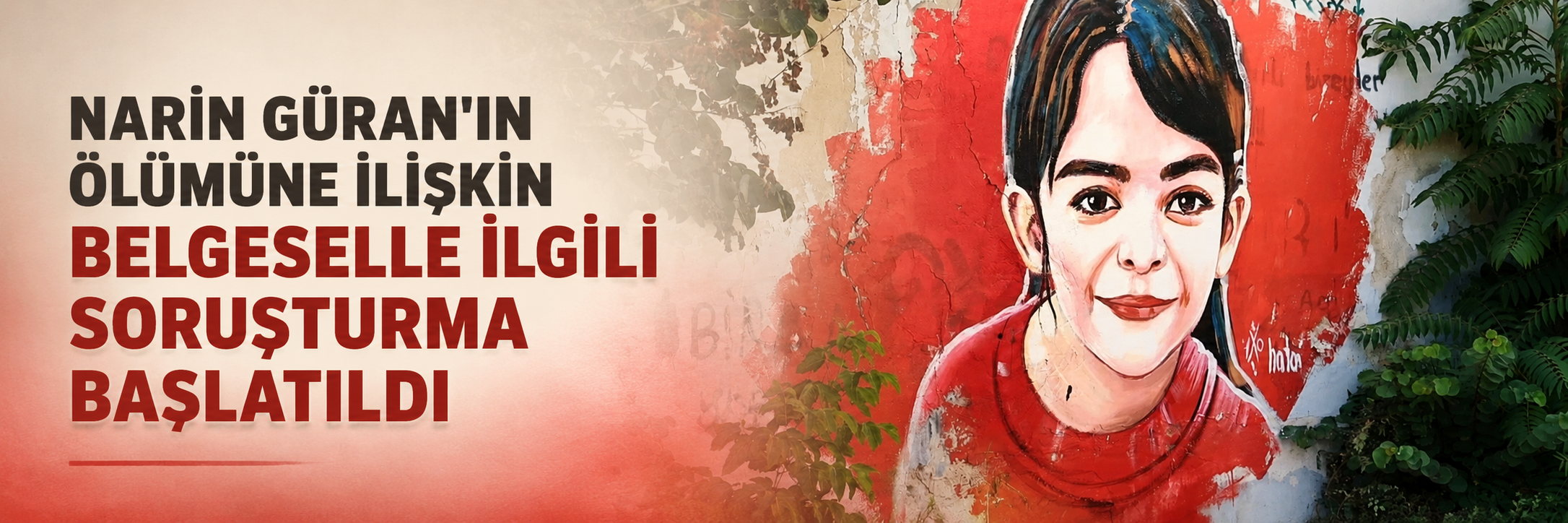Narin Güran'ın ölümüne ilişkin belgeselle ilgili soruşturma başlatıldı