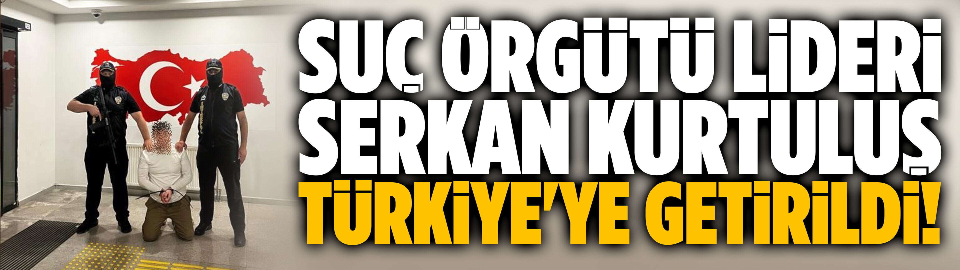 Suç örgütü lideri Türkiye'ye getirildi!