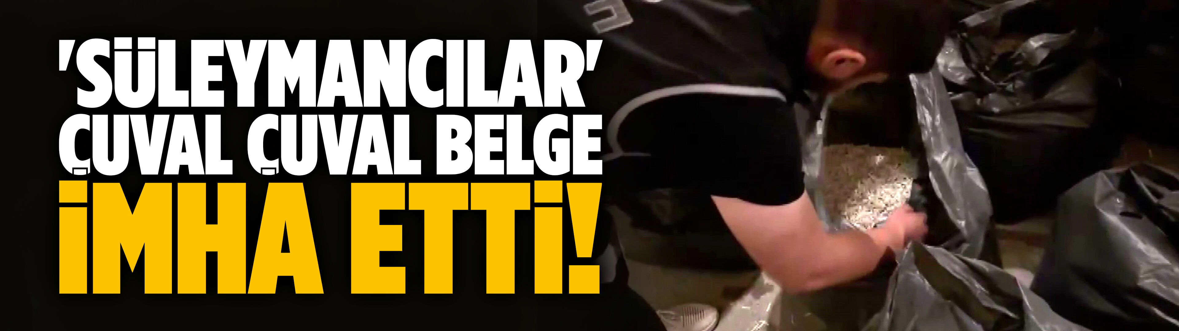 'Süleymancılar' çuval çuval belge imha etti!