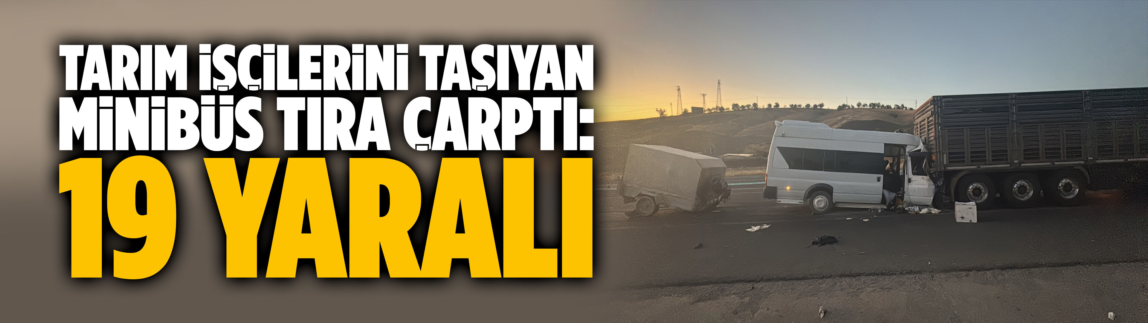 Tarım işçilerini taşıyan minibüs tıra çarptı: 19 yaralı