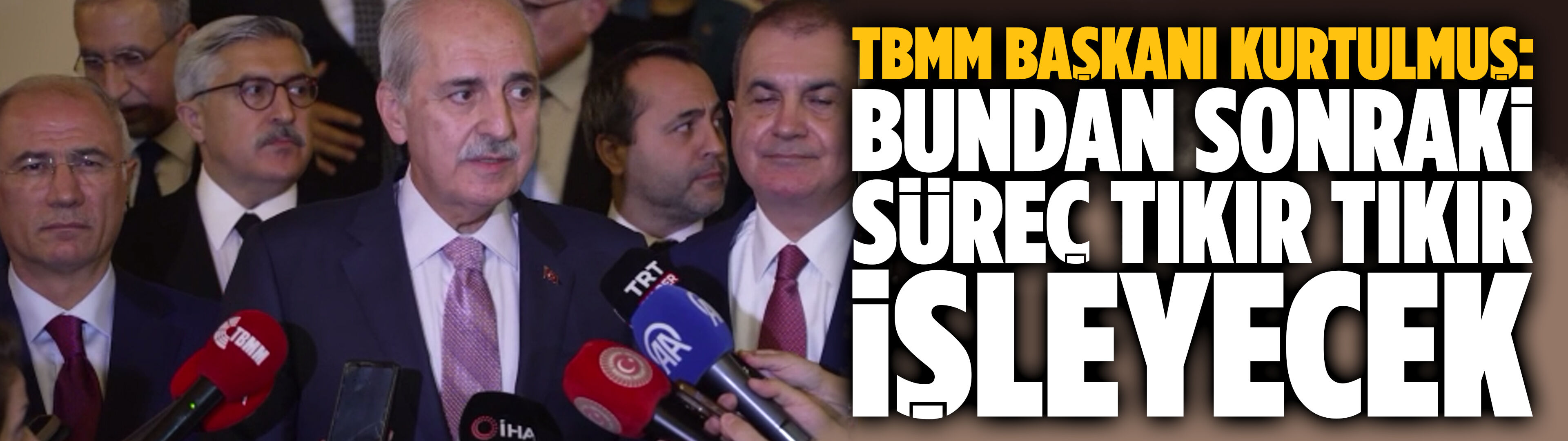 TBMM Başkanı Kurtulmuş: Bundan sonraki süreç tıkır tıkır işleyecek