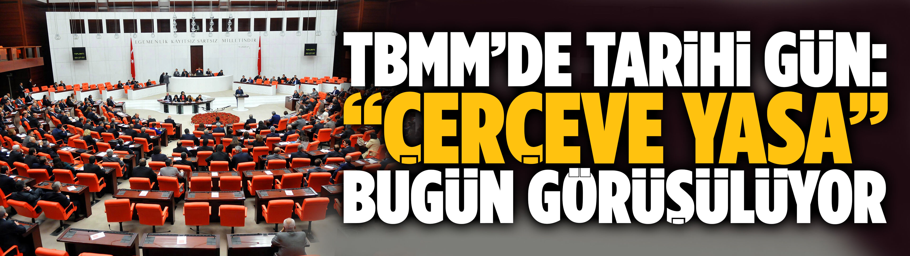 TBMM’de tarihi gün: “Çerçeve Yasa” bugün görüşülüyor
