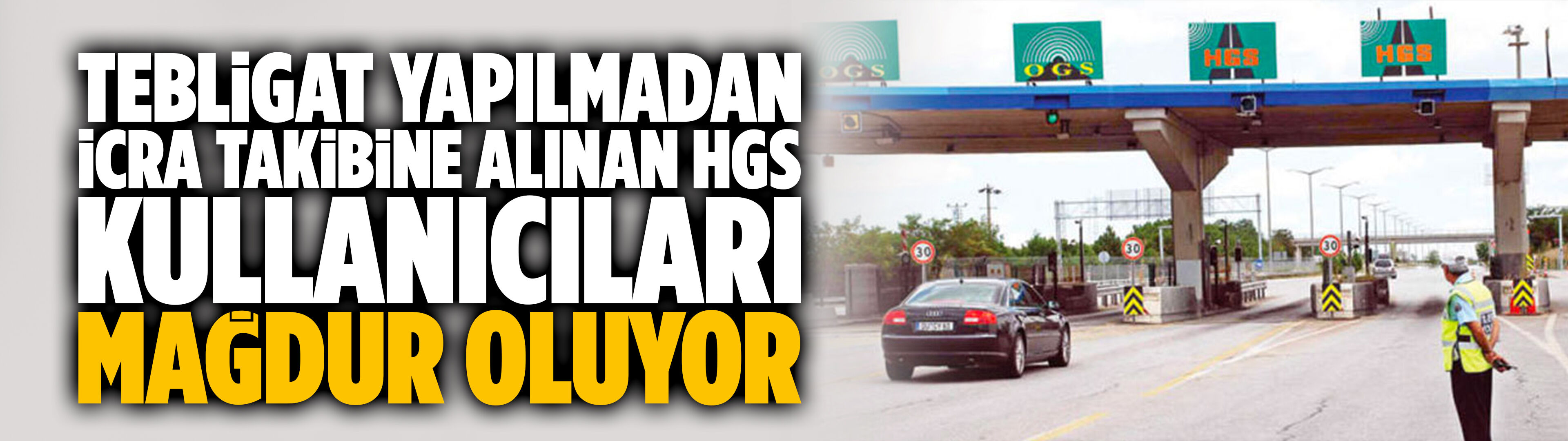 Tebligat yapılmadan icra takibine alınan HGS kullanıcıları mağdur oluyor