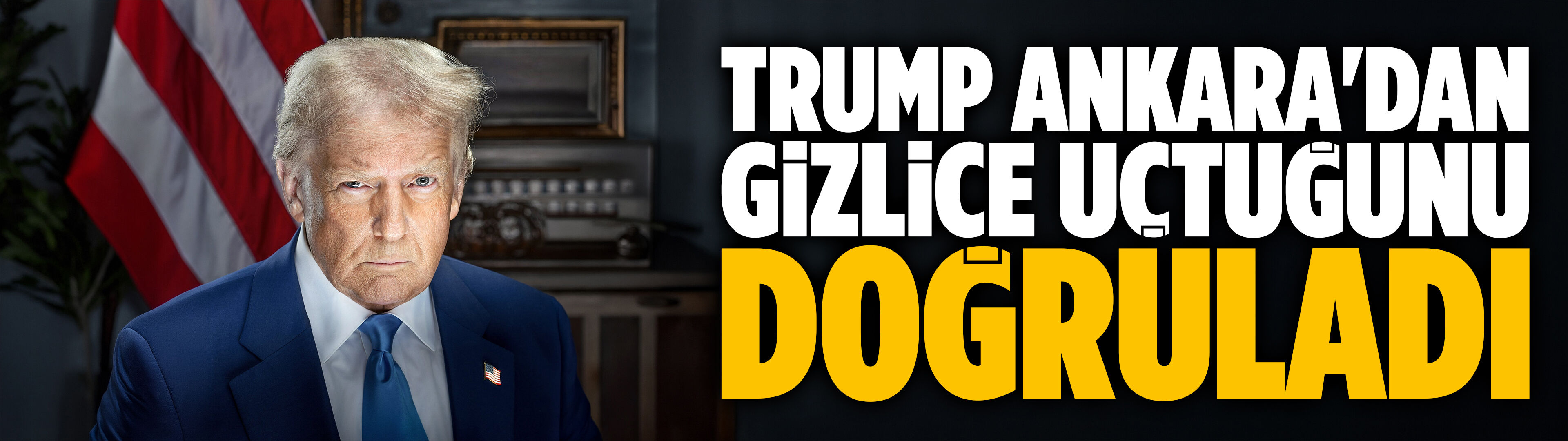 Trump Ankara'dan gizlice uçtuğunu doğruladı