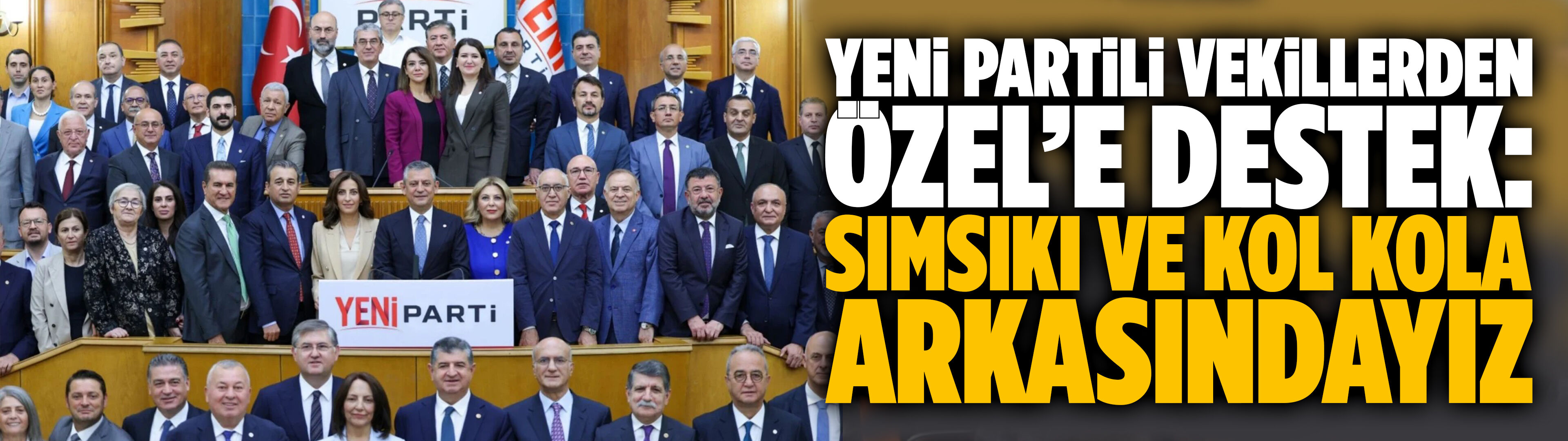 YENİ Partili vekillerden Özel’e destek: Sımsıkı ve kol kola arkasındayız