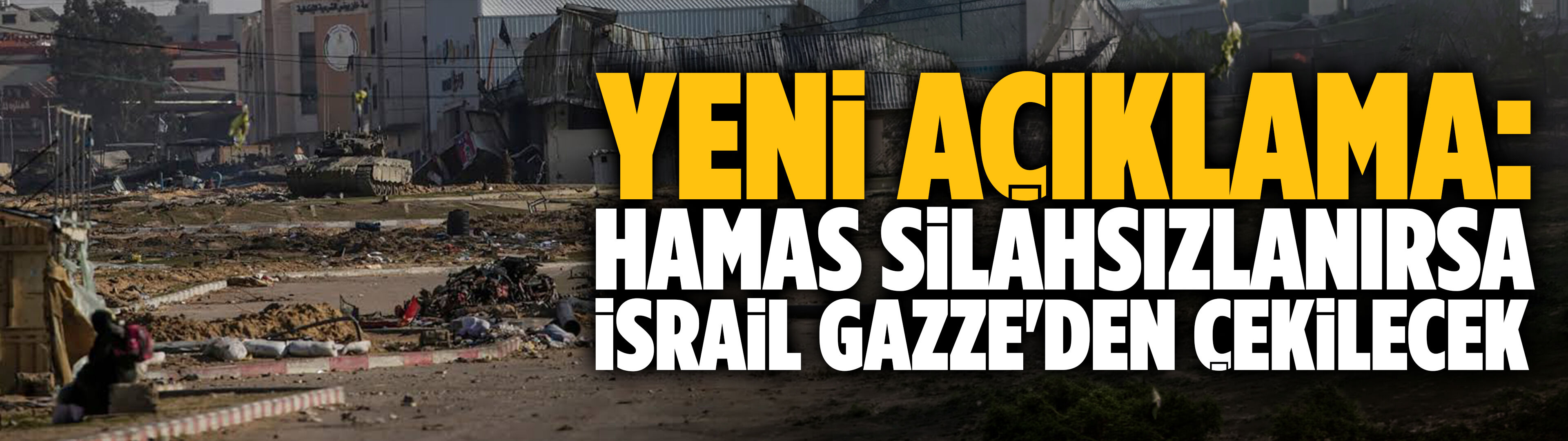 Yeni açıklama: Hamas silahsızlanırsa İsrail Gazze'den çekilecek
