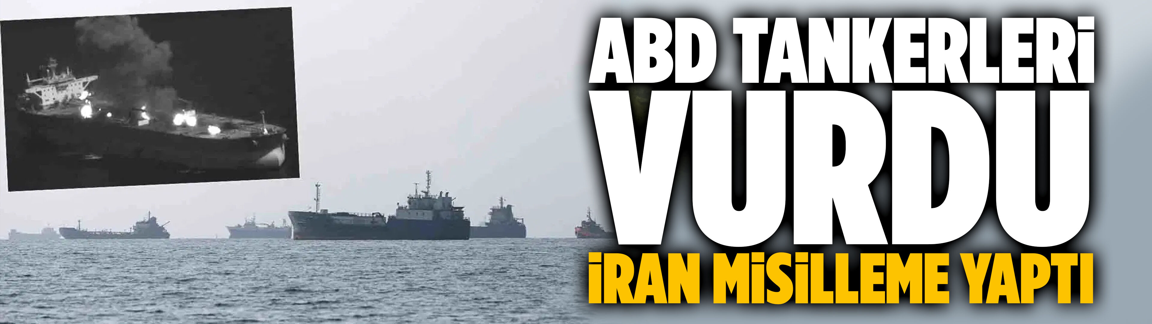 ABD tankerleri vurdu, İran misilleme yaptı