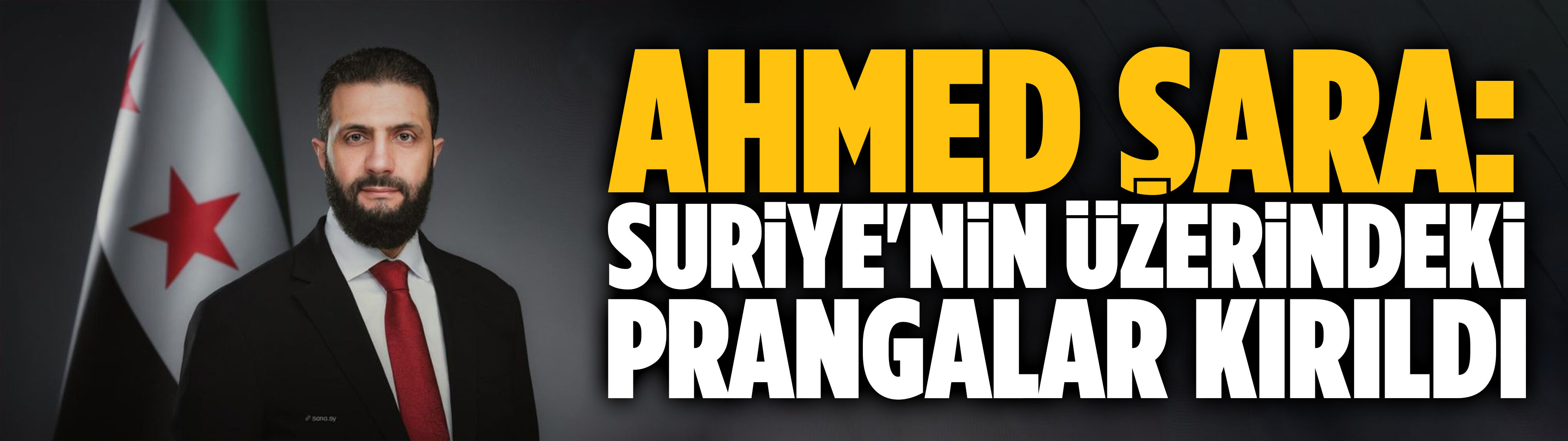 Ahmed Şara: Suriye'nin üzerindeki prangalar kırıldı