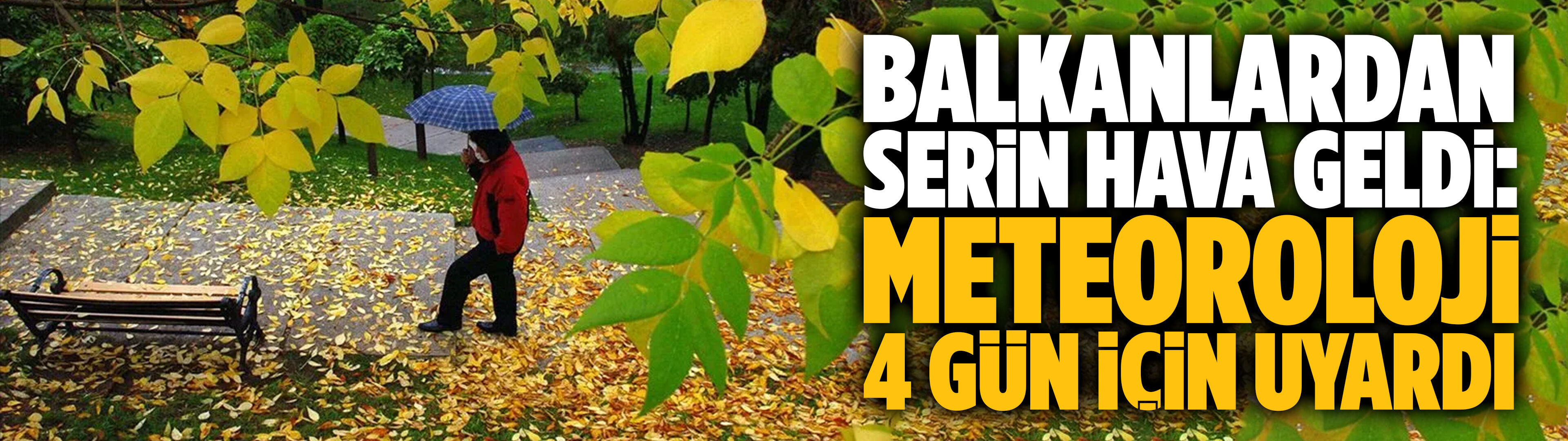 Balkanlardan serin hava geldi: Meteoroloji 4 gün için uyardı
