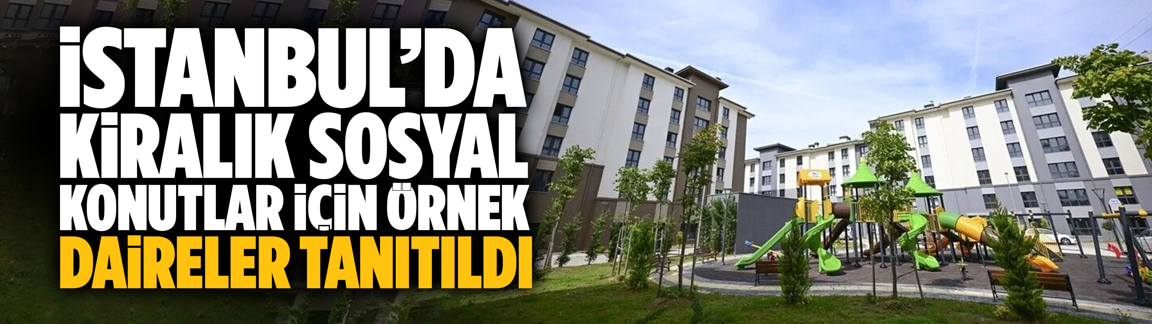İstanbul’da kiralık sosyal konutlar için örnek daireler tanıtıldı