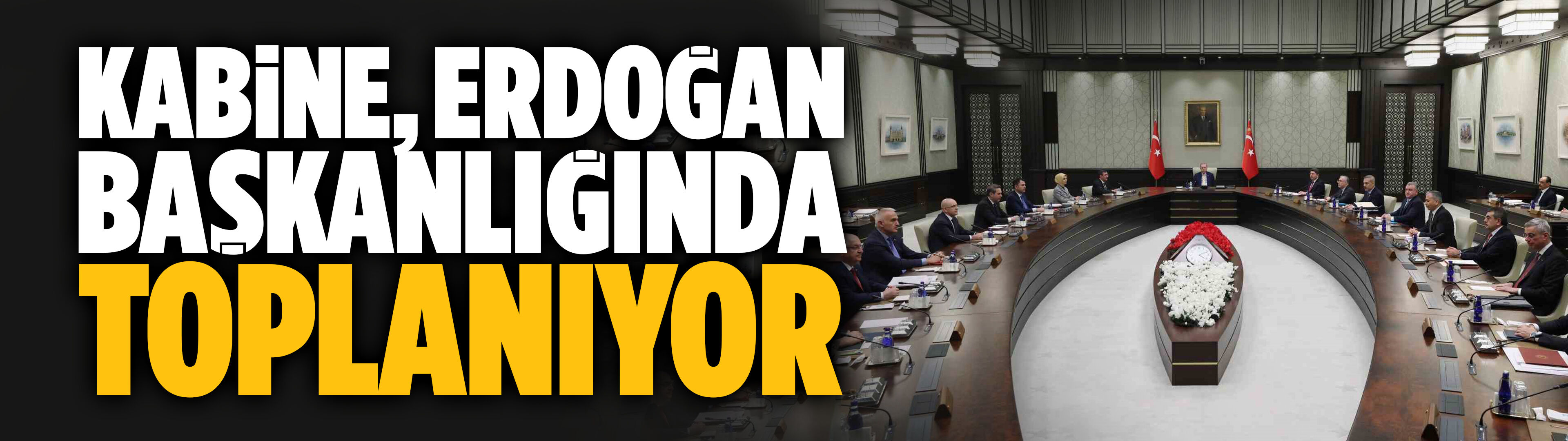 Kabine, Cumhurbaşkanı Erdoğan başkanlığında toplanıyor