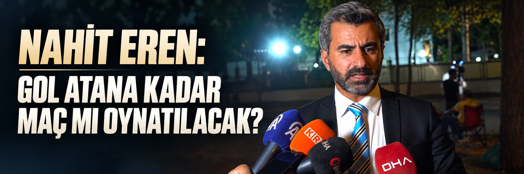 Nahit Eren: Gol atana kadar maç mı oynatılacak?