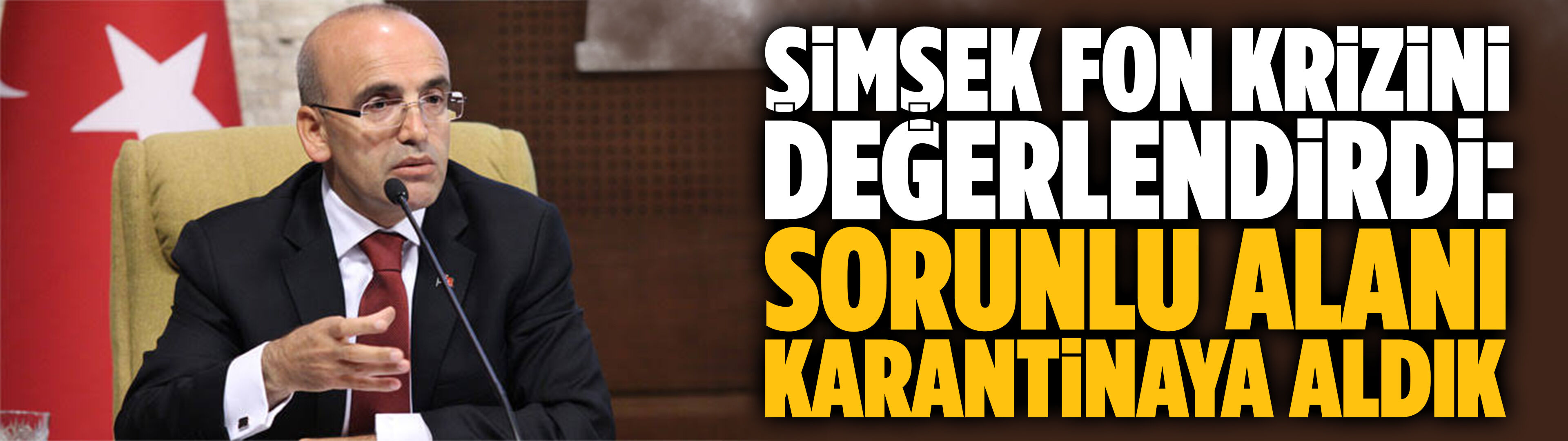 Şimşek fon krizini değerlendirdi: Sorunlu alanı karantinaya aldık