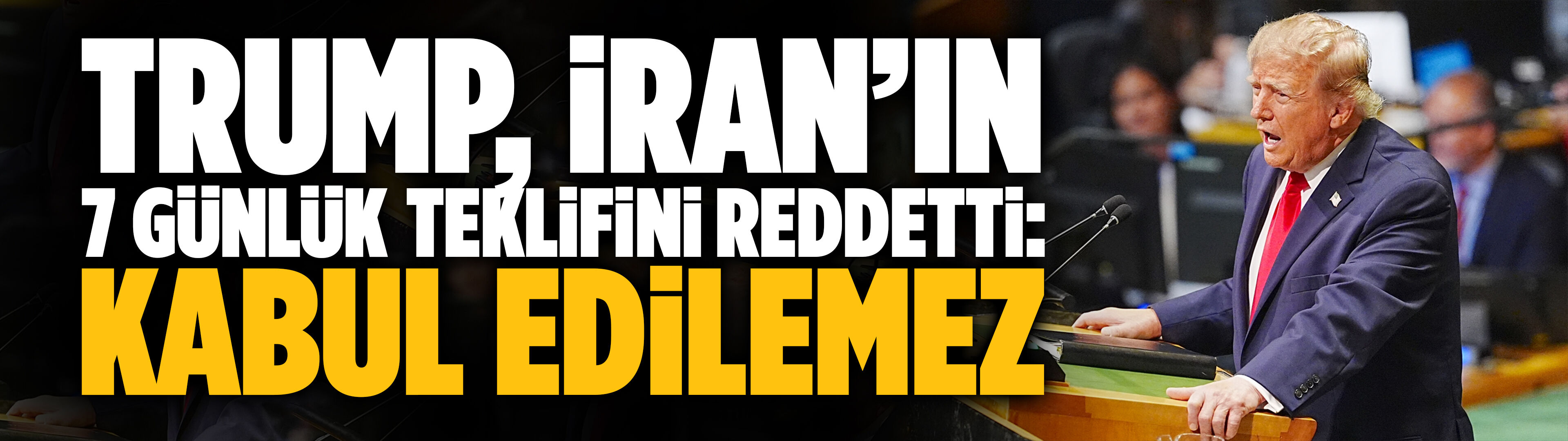Trump, İran’ın 7 günlük teklifini reddetti: Kabul edilemez