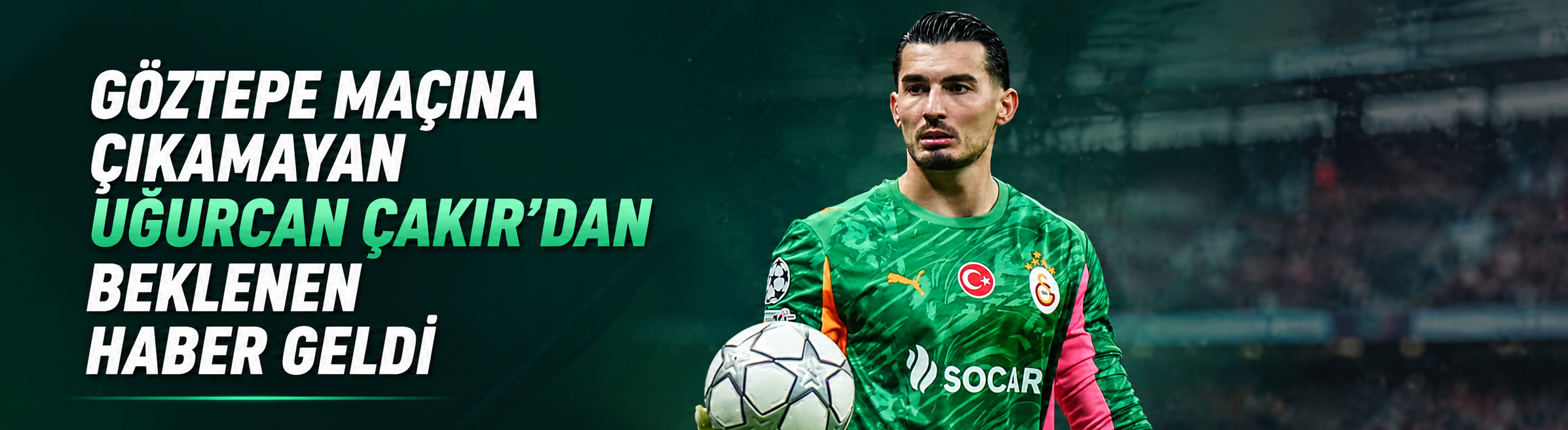 Göztepe maçına çıkamayan Uğurcan Çakır'dan beklenen haber geldi