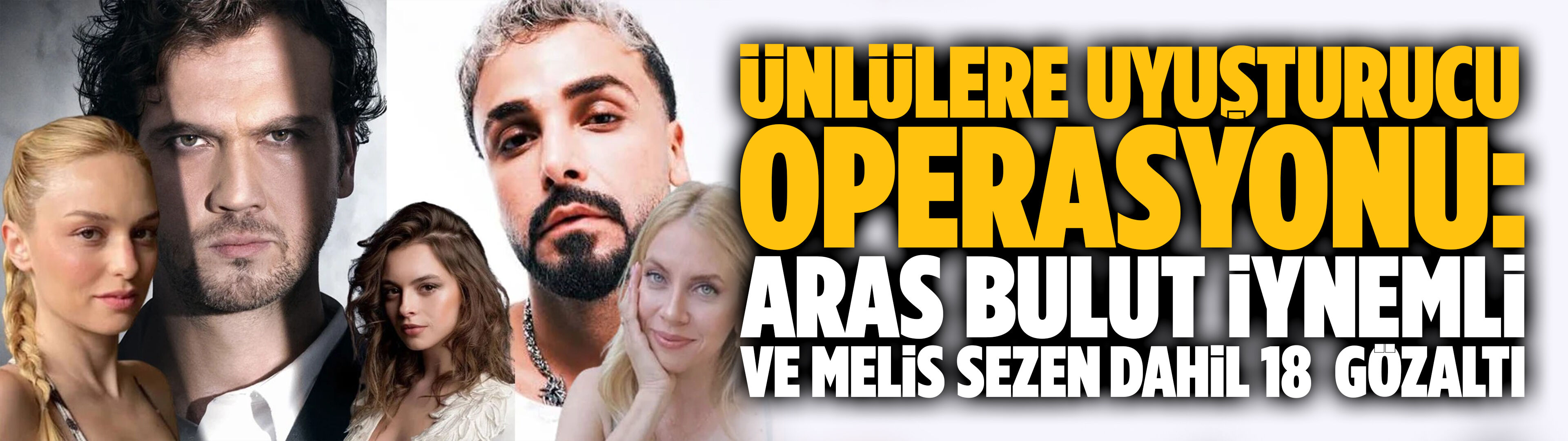 Ünlülere uyuşturucu operasyonu: Aras Bulut İynemli ve Melis Sezen gözaltında