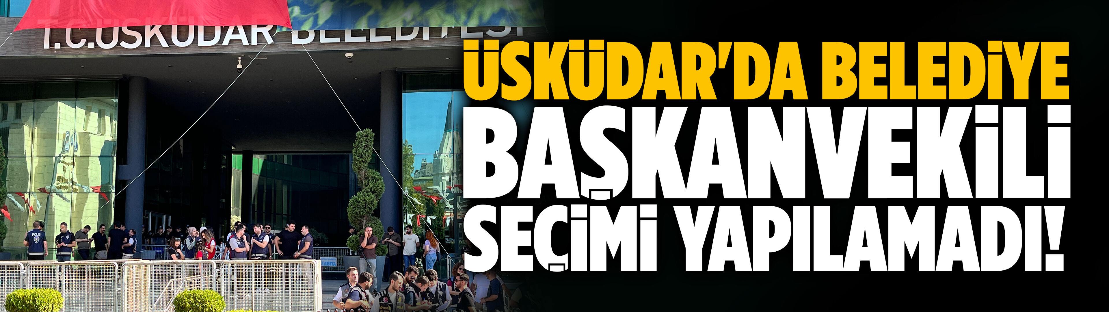 Üsküdar Belediye Başkanvekili seçimi ertelendi