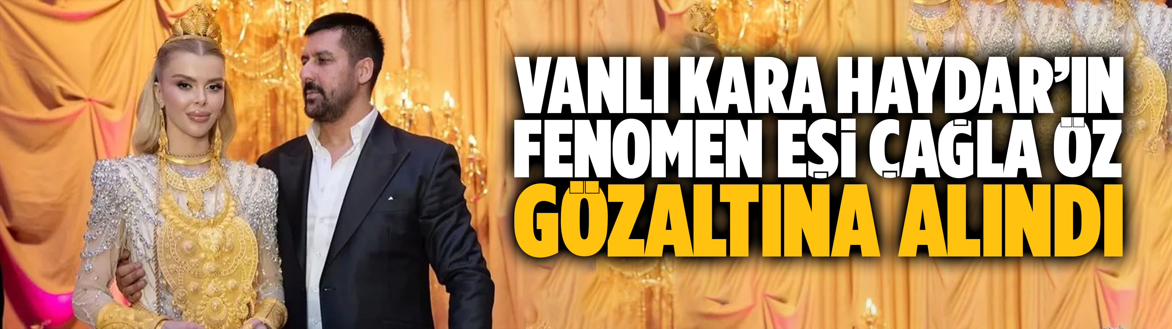Vanlı Kara Haydar’ın fenomen eşi Çağla Öz gözaltına alındı